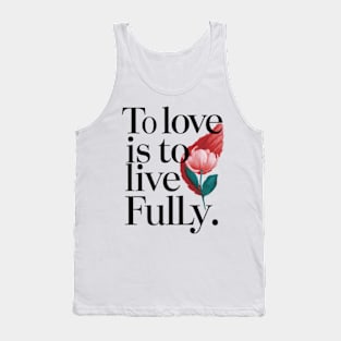 To love is to live fully. Tank Top